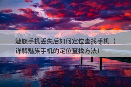 魅族手机丢失后如何定位查找手机（详解魅族手机的定位查找方法）