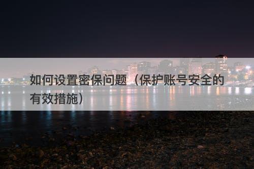 如何设置密保问题（保护账号安全的有效措施）