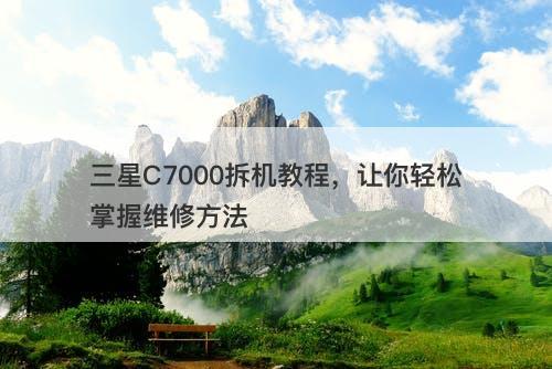 三星C7000拆机教程，让你轻松掌握维修方法