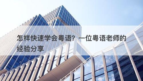 怎样快速学会粤语？一位粤语老师的经验分享