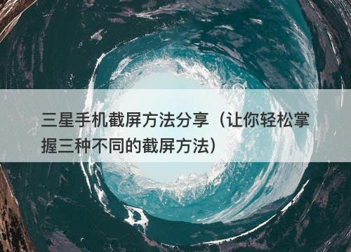 三星手机截屏方法分享（让你轻松掌握三种不同的截屏方法）