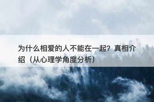 为什么相爱的人不能在一起？真相介绍（从心理学角度分析）