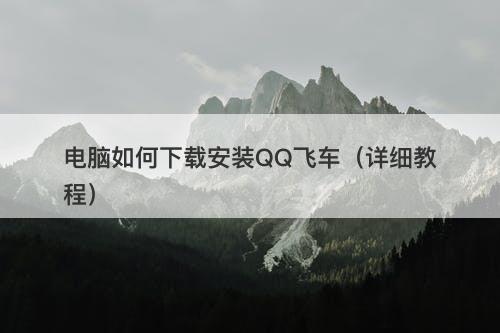 电脑如何下载安装QQ飞车（详细教程）