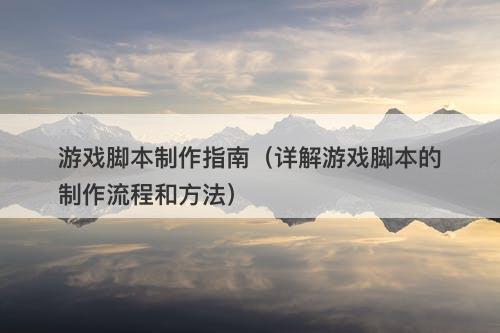 游戏脚本制作指南（详解游戏脚本的制作流程和方法）