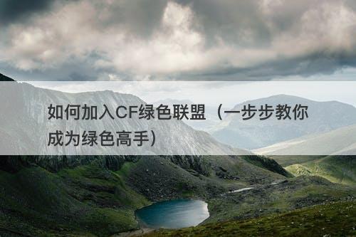 如何加入CF绿色联盟（一步步教你成为绿色高手）