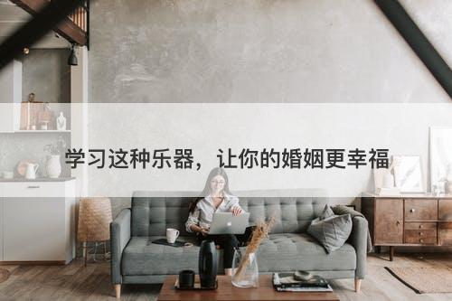 学习这种乐器，让你的婚姻更幸福