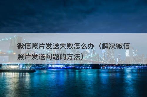 微信照片发送失败怎么办（解决微信照片发送问题的方法）