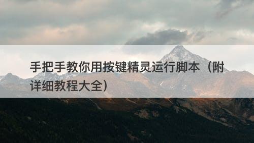 手把手教你用按键精灵运行脚本（附详细教程大全）