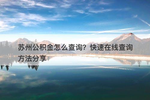 苏州公积金怎么查询？快速在线查询方法分享