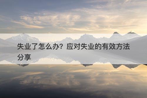 失业了怎么办？应对失业的有效方法分享