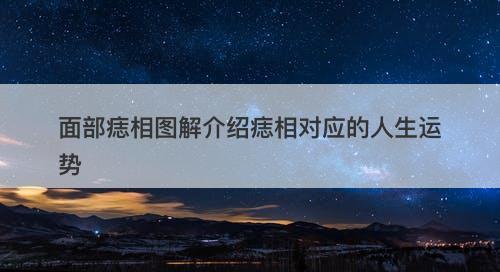 面部痣相图解介绍痣相对应的人生运势