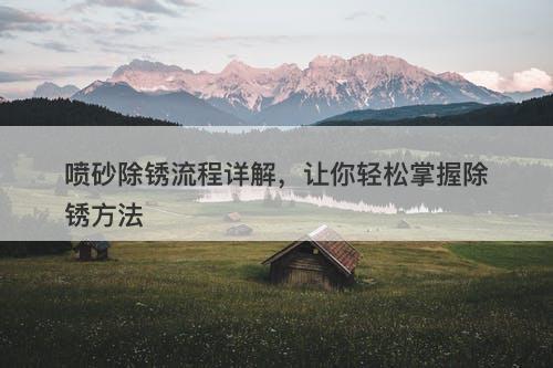 喷砂除锈流程详解，让你轻松掌握除锈方法