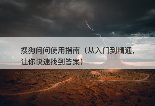 搜狗问问使用指南（从入门到精通，让你快速找到答案）