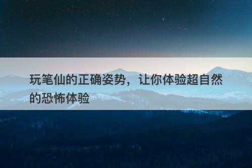 玩笔仙的正确姿势，让你体验超自然的恐怖体验