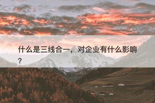 什么是三线合一，对企业有什么影响？
