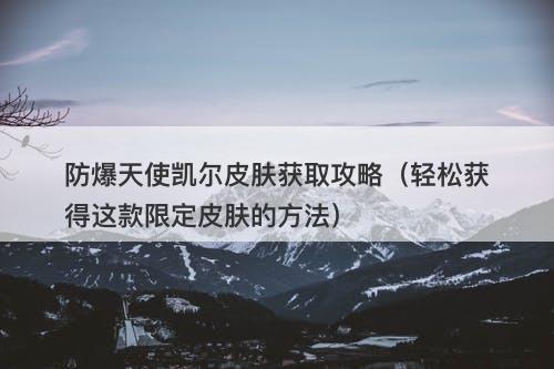 防爆天使凯尔皮肤获取攻略（轻松获得这款限定皮肤的方法）