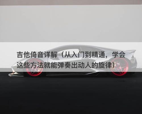 吉他倚音详解（从入门到精通，学会这些方法就能弹奏出动人的旋律）