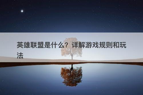 英雄联盟是什么？详解游戏规则和玩法