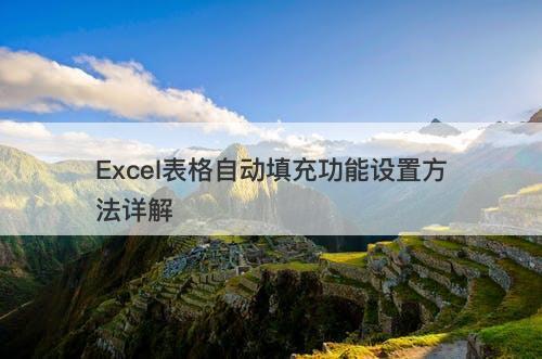 Excel表格自动填充功能设置方法详解