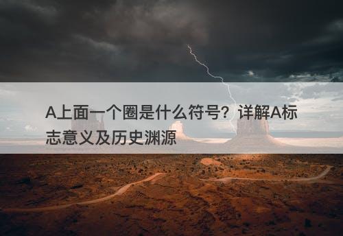 A上面一个圈是什么符号？详解A标志意义及历史渊源