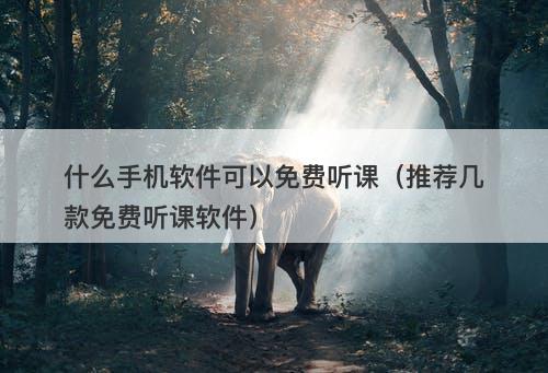 什么手机软件可以免费听课（推荐几款免费听课软件）