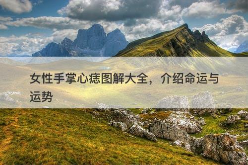 女性手掌心痣图解大全，介绍命运与运势