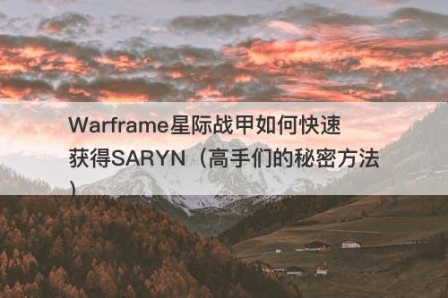 Warframe星际战甲如何快速获得SARYN（高手们的秘密方法）