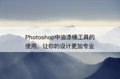 Photoshop中油漆桶工具的使用，让你的设计更加专业