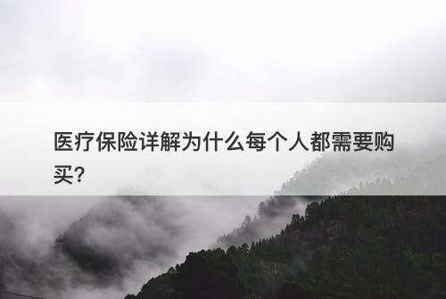 医疗保险详解为什么每个人都需要购买？
