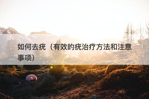 如何去疣（有效的疣治疗方法和注意事项）