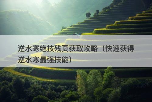 逆水寒绝技残页获取攻略（快速获得逆水寒最强技能）