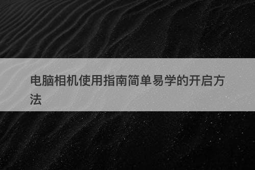 电脑相机使用指南简单易学的开启方法