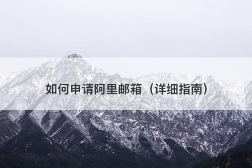 如何申请阿里邮箱（详细指南）