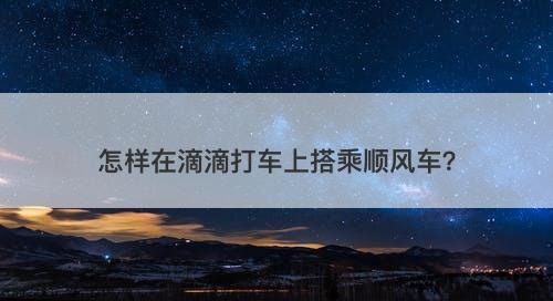 怎样在滴滴打车上搭乘顺风车？