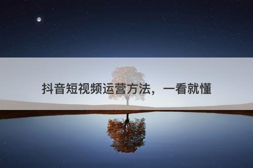 抖音短视频运营方法，一看就懂