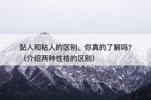 黏人和粘人的区别，你真的了解吗？（介绍两种性格的区别）-图1