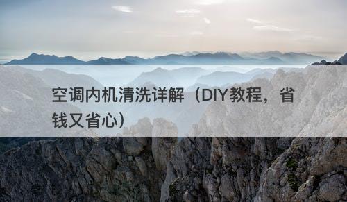 空调内机清洗详解（DIY教程，省钱又省心）