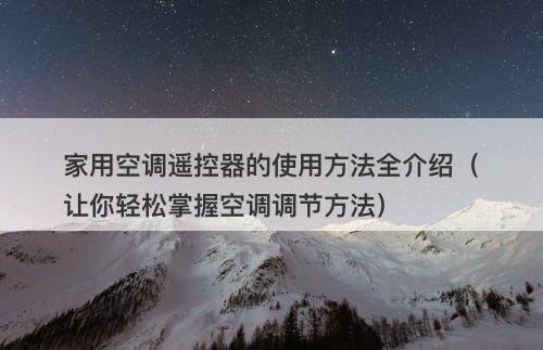 家用空调遥控器的使用方法全介绍（让你轻松掌握空调调节方法）