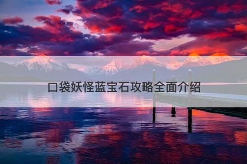 口袋妖怪蓝宝石攻略全面介绍