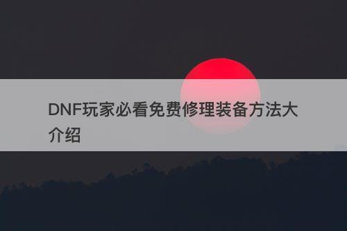 DNF玩家必看免费修理装备方法大介绍
