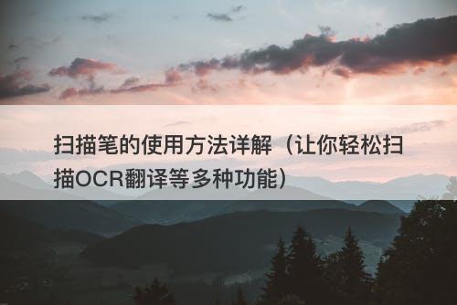 扫描笔的使用方法详解（让你轻松扫描OCR翻译等多种功能）
