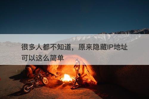 很多人都不知道，原来隐藏IP地址可以这么简单