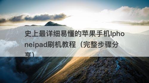 史上最详细易懂的苹果手机Iphoneipad刷机教程（完整步骤分享）