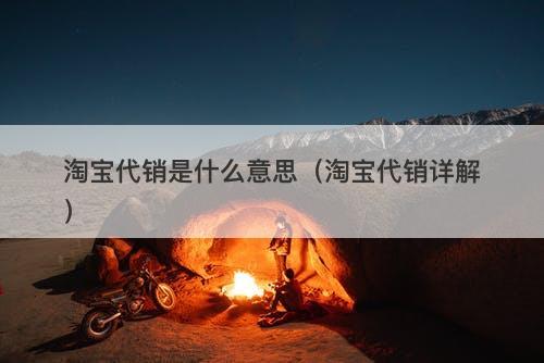 淘宝代销是什么意思（淘宝代销详解）