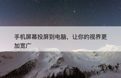 手机屏幕投屏到电脑，让你的视界更加宽广