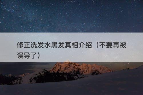 修正洗发水黑发真相介绍（不要再被误导了）