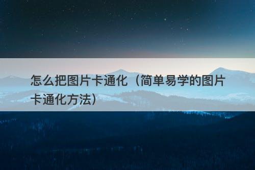 怎么把图片卡通化（简单易学的图片卡通化方法）