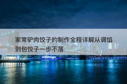 家常驴肉饺子的制作全程详解从调馅到包饺子一步不落-图1