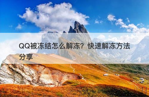 QQ被冻结怎么解冻？快速解冻方法分享