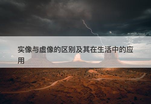实像与虚像的区别及其在生活中的应用